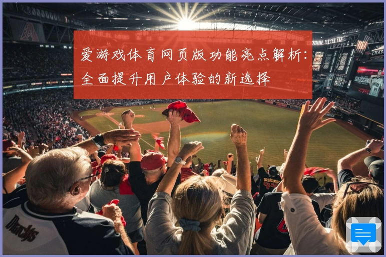 爱游戏体育网页版功能亮点解析：全面提升用户体验的新选择