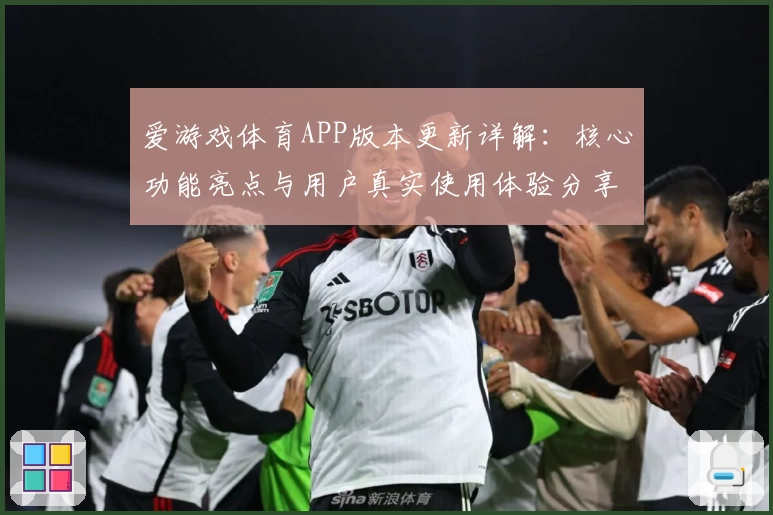 爱游戏体育APP版本更新详解：核心功能亮点与用户真实使用体验分享
